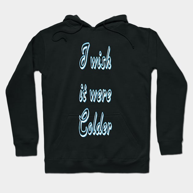 I Wish it were Colder Hoodie by Shop-now-4-U 